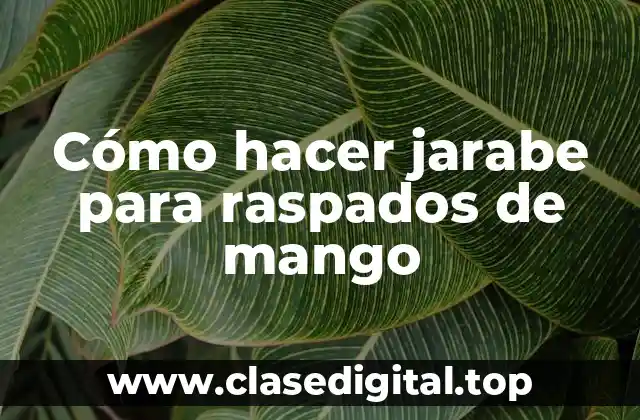 Cómo hacer jarabe para raspados de mango