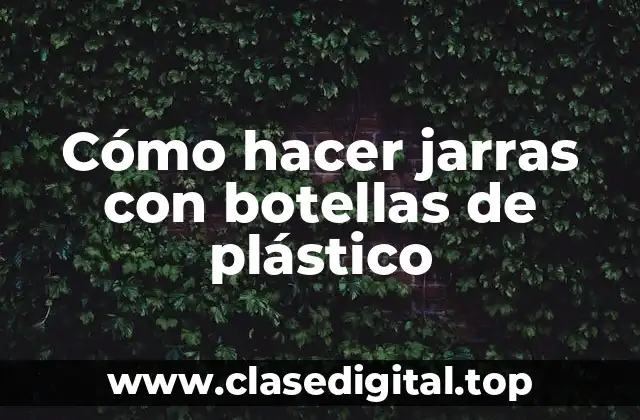 Cómo hacer jarras con botellas de plástico