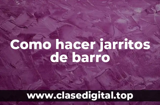 Como hacer jarritos de barro