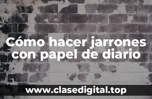 Cómo hacer jarrones con papel de diario