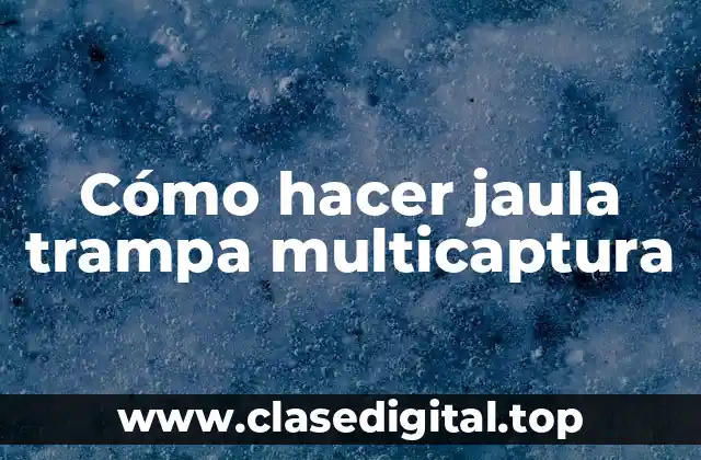 Cómo hacer jaula trampa multicaptura