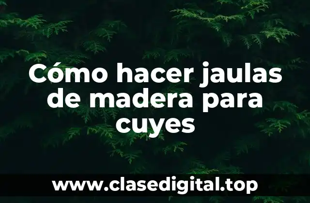 Cómo hacer jaulas de madera para cuyes