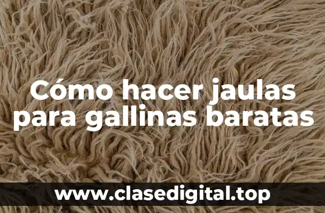 Cómo hacer jaulas para gallinas baratas