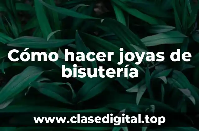 Cómo hacer joyas de bisutería
