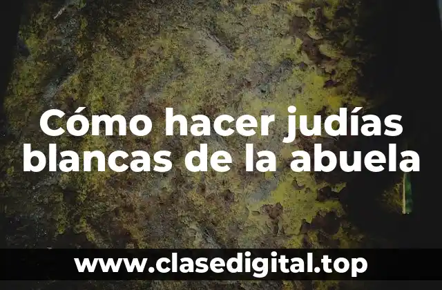 Cómo hacer judías blancas de la abuela
