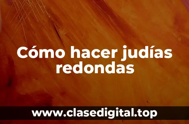 Cómo hacer judías redondas
