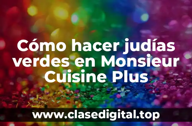 Cómo hacer judías verdes en Monsieur Cuisine Plus