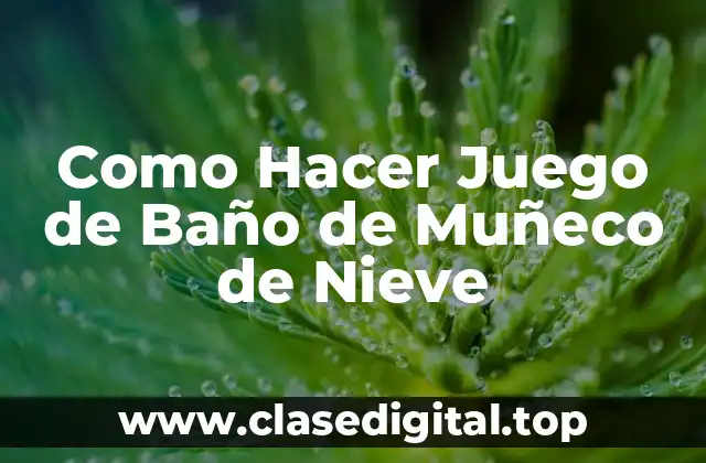 Como Hacer Juego de Baño de Muñeco de Nieve