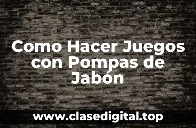 ¿Qué son las Pompas de Jabón y para Qué Sirven?