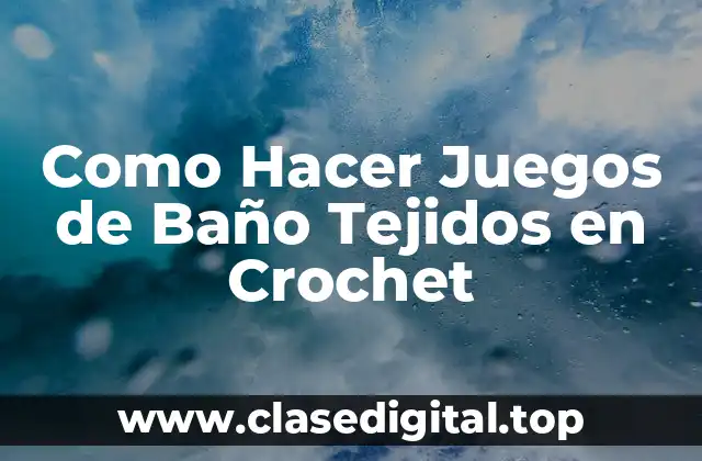Como Hacer Juegos de Baño Tejidos en Crochet