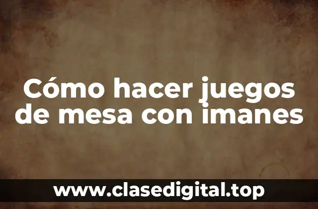 Cómo hacer juegos de mesa con imanes