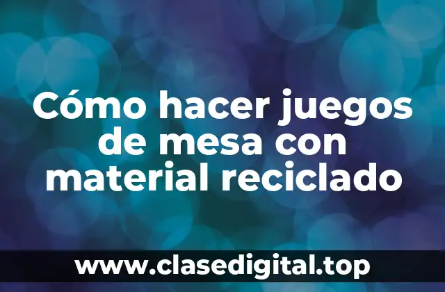 Cómo hacer juegos de mesa con material reciclado