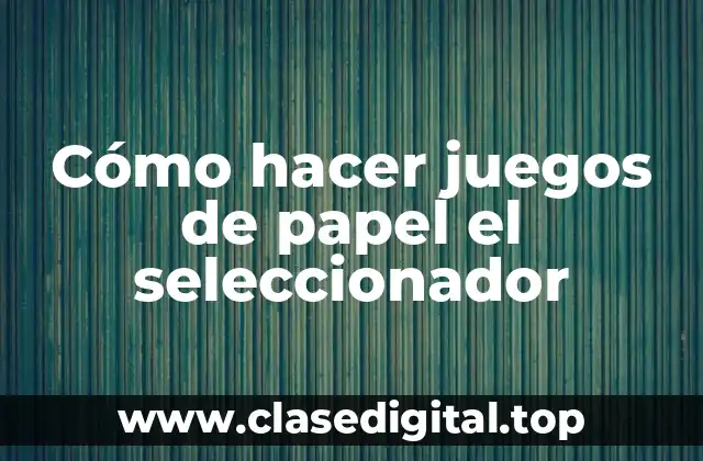 Cómo hacer juegos de papel el seleccionador