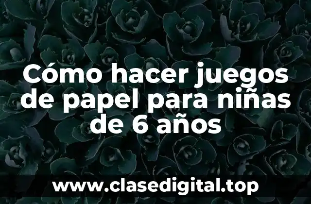 Cómo hacer juegos de papel para niñas de 6 años