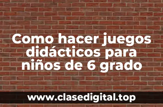 Como hacer juegos didácticos para niños de 6 grado