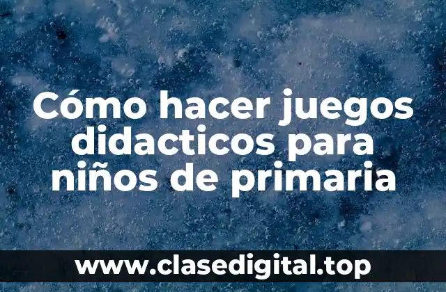 Cómo hacer juegos didacticos para niños de primaria