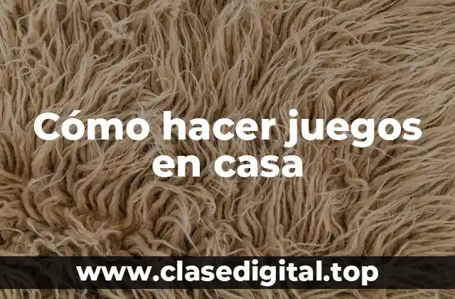 Cómo hacer juegos en casa