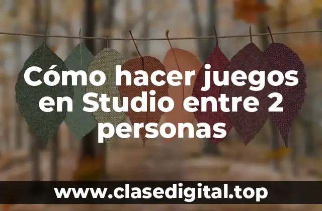 Cómo hacer juegos en Studio entre 2 personas