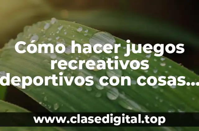 Cómo hacer juegos recreativos deportivos con cosas recicladas
