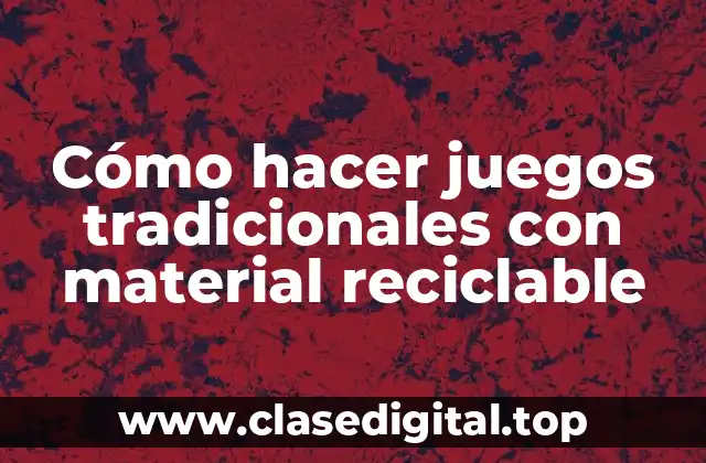 Cómo hacer juegos tradicionales con material reciclable