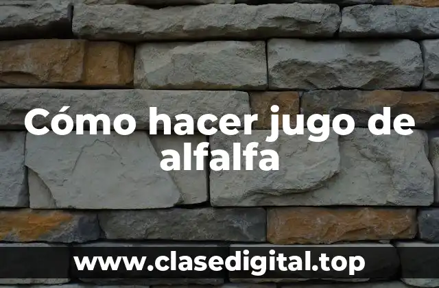 Cómo hacer jugo de alfalfa