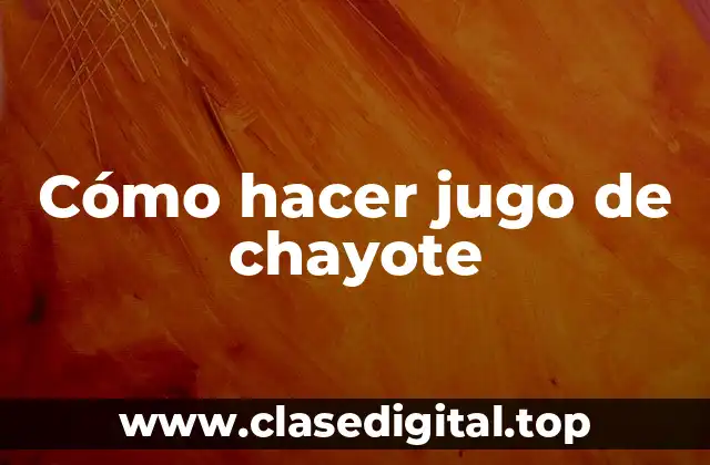 Cómo hacer jugo de chayote