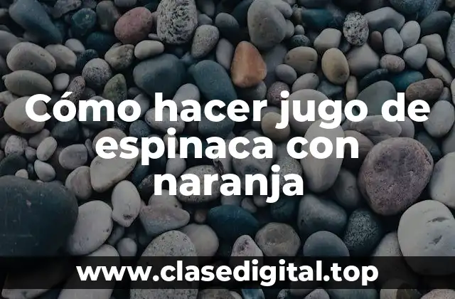 Cómo hacer jugo de espinaca con naranja