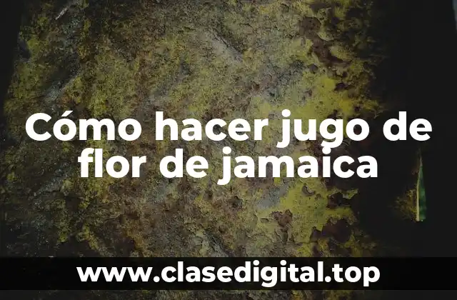Cómo hacer jugo de flor de jamaica