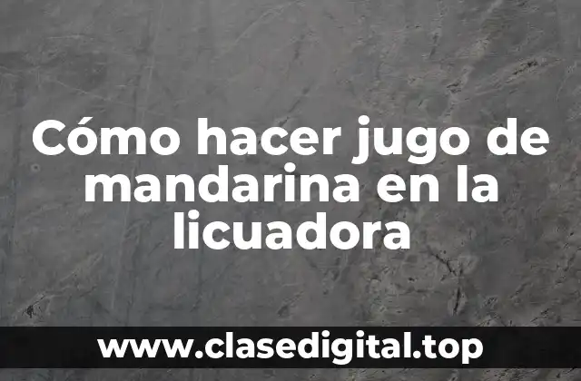 Cómo hacer jugo de mandarina en la licuadora