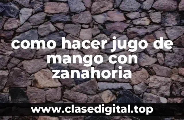 como hacer jugo de mango con zanahoria