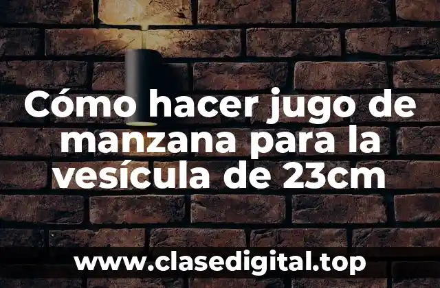 Cómo hacer jugo de manzana para la vesícula de 23cm