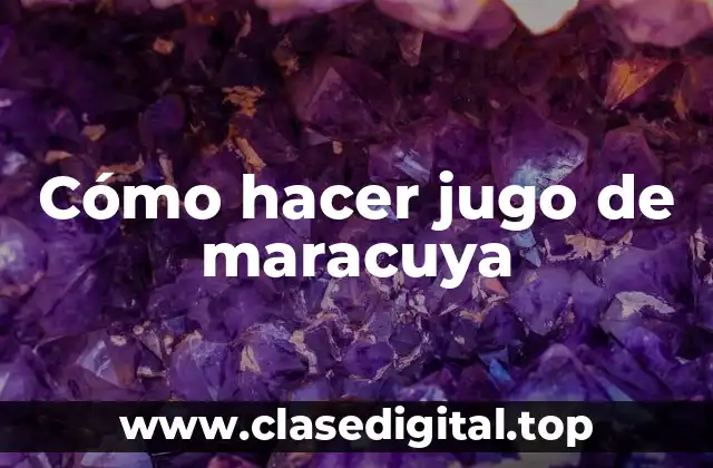 Cómo hacer jugo de maracuya