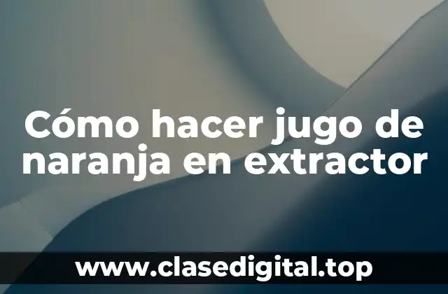 Cómo hacer jugo de naranja en extractor
