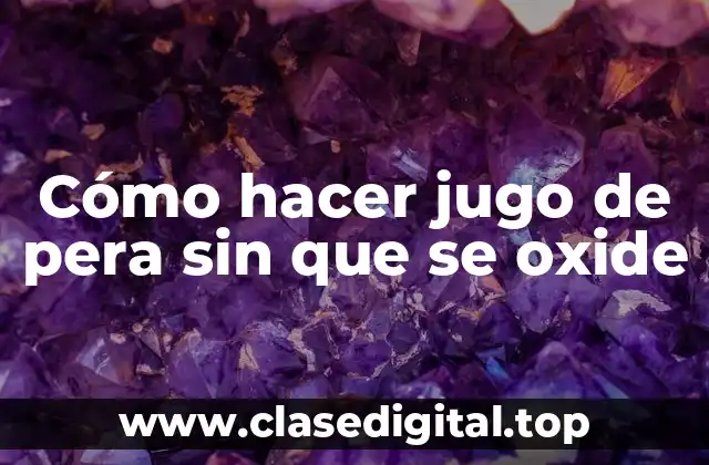 Cómo hacer jugo de pera sin que se oxide