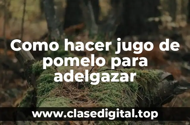 Como hacer jugo de pomelo para adelgazar