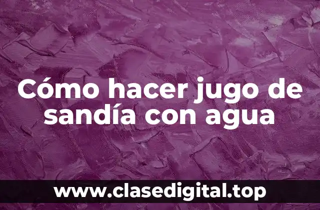 Cómo hacer jugo de sandía con agua