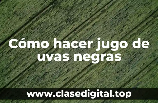 Cómo hacer jugo de uvas negras