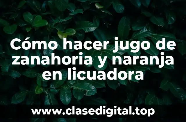 Cómo hacer jugo de zanahoria y naranja en licuadora