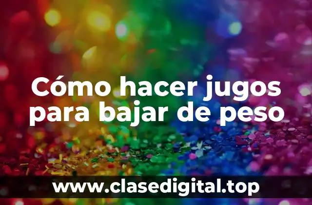 Cómo hacer jugos para bajar de peso