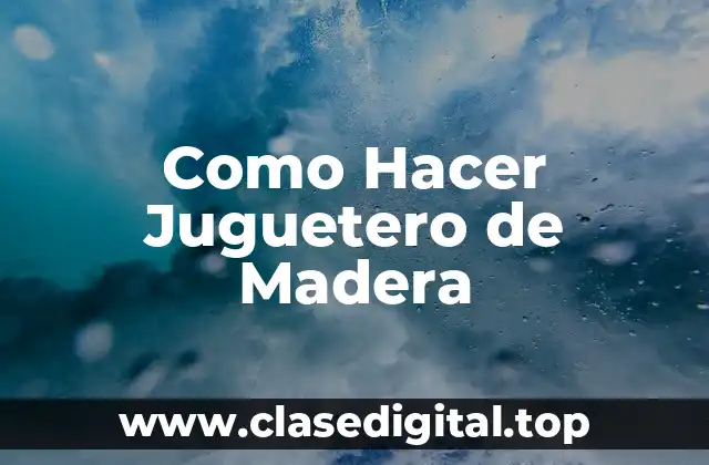 Como Hacer Juguetero de Madera