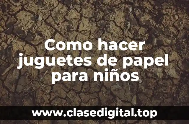 Como hacer juguetes de papel para niños