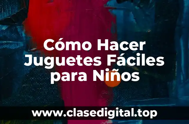 Cómo Hacer Juguetes Fáciles para Niños