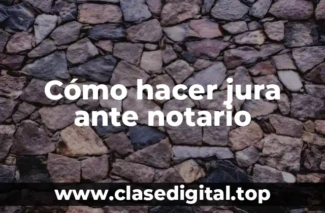 Cómo hacer jura ante notario