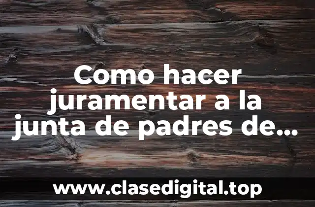 Como hacer juramentar a la junta de padres de familia