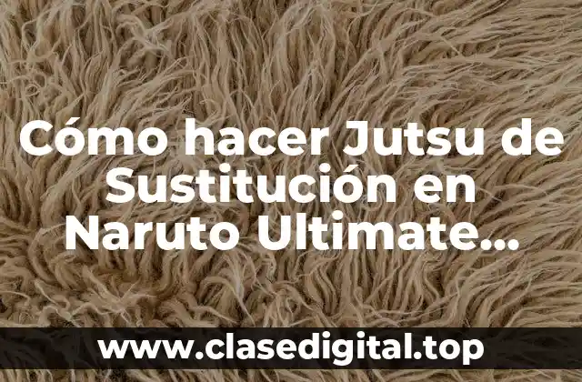Cómo hacer Jutsu de Sustitución en Naruto Ultimate Ninja