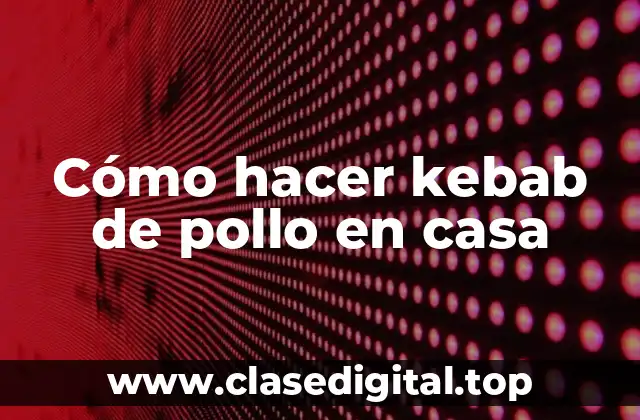Cómo hacer kebab de pollo en casa