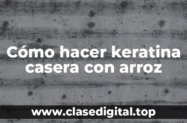 Cómo hacer keratina casera con arroz