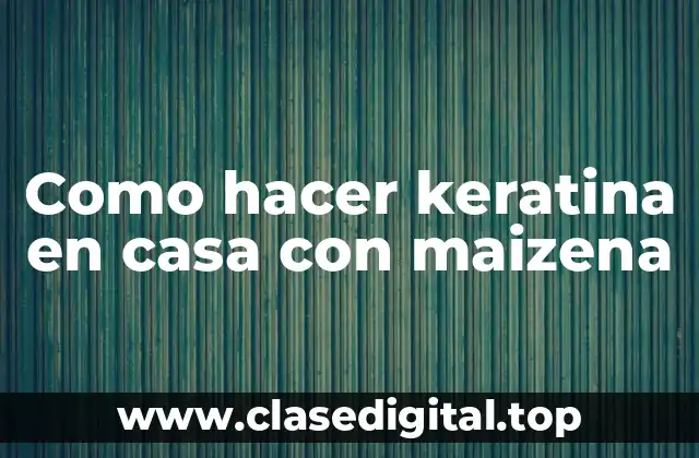 Como hacer keratina en casa con maizena