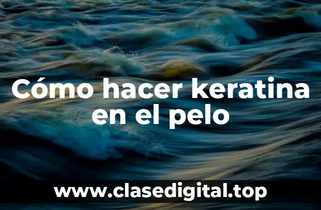 Cómo hacer keratina en el pelo