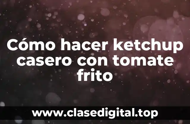 Cómo hacer ketchup casero con tomate frito